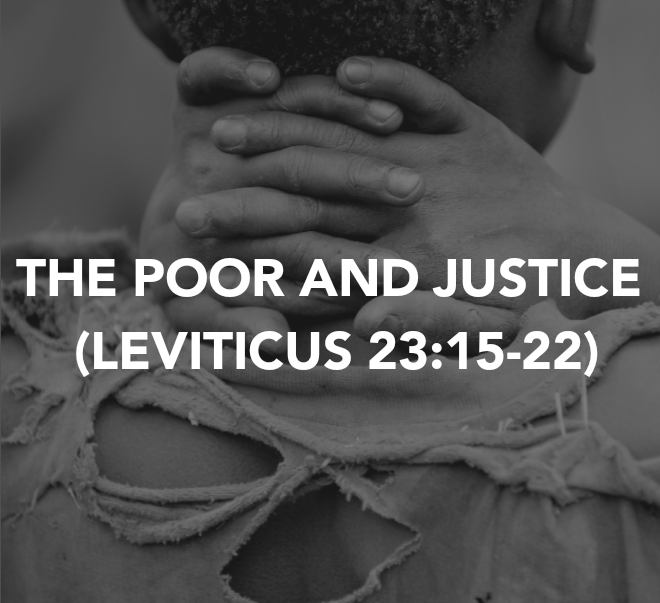 THE POOR AND JUSTICE (LEVITICUS&nbsp;23:15-22)