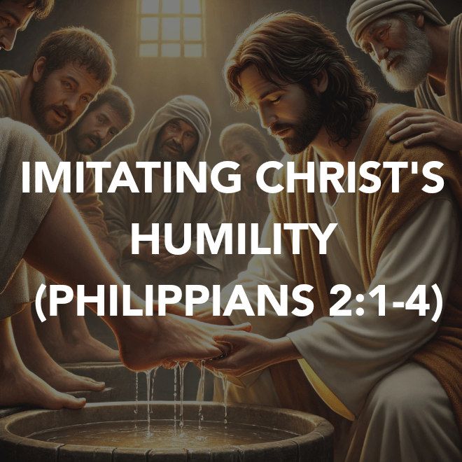 IMITATING CHRIST’S HUMILITY (PHILIPPIANS&nbsp;2:1-4)