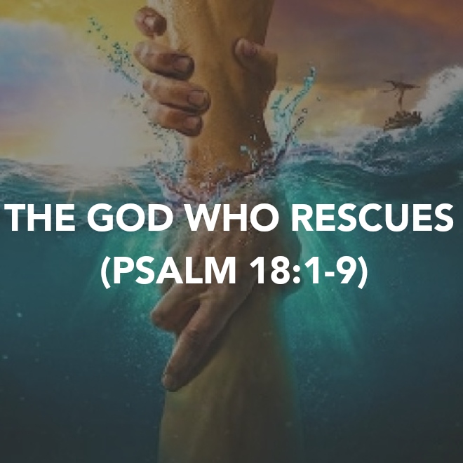 THE GOD WHO RESCUES (PSALM&nbsp;18:1-9)