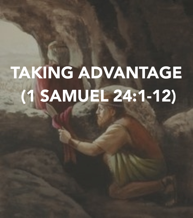 TAKING ADVANTAGE (1 SAMUEL&nbsp;24:1-12)
