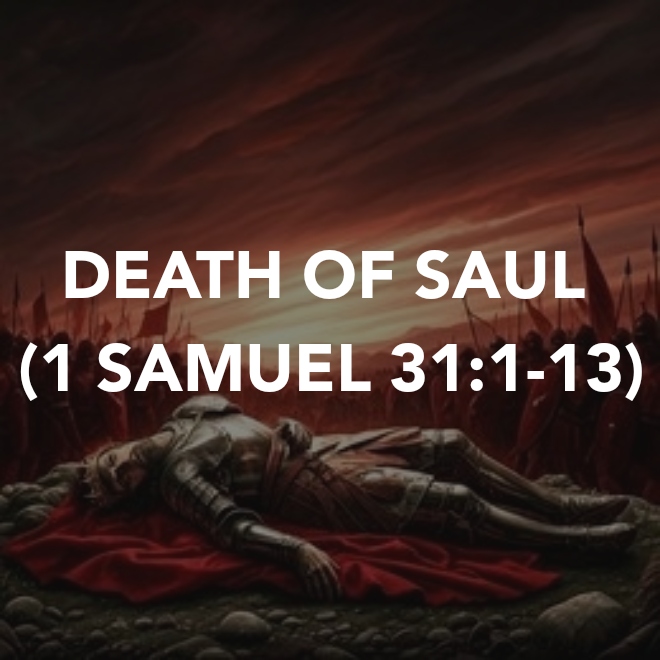 DEATH OF SAUL (1 SAMUEL&nbsp;31:1-13)