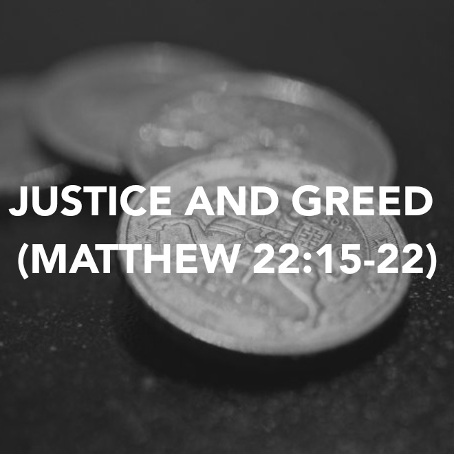 JUSTICE AND GREED (MATTHEW&nbsp;22:15-22)